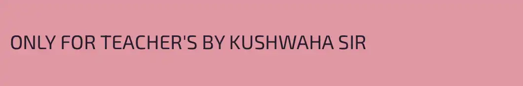 ONLY FOR TEACHER'S BY KUSHWAHA SIR